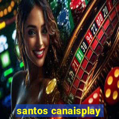 santos canaisplay